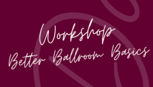 Workshop Better Ballroom Basics